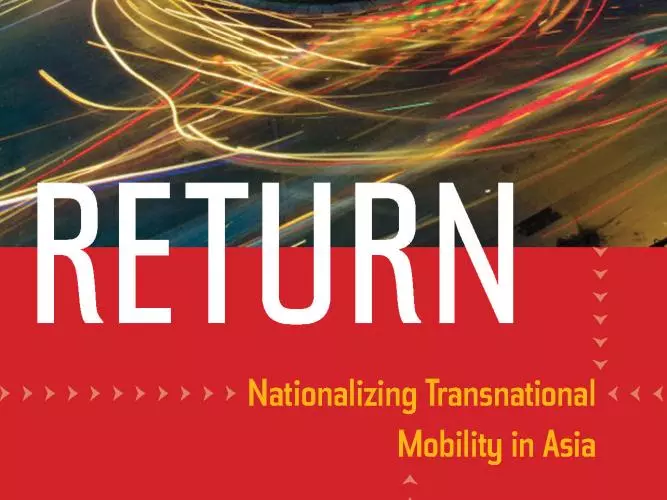 Return: Nationalizing Transnational Mobility in Asia Editor(s): Xiang Biao, Brenda  S. A. Yeoh, Mika Toyota